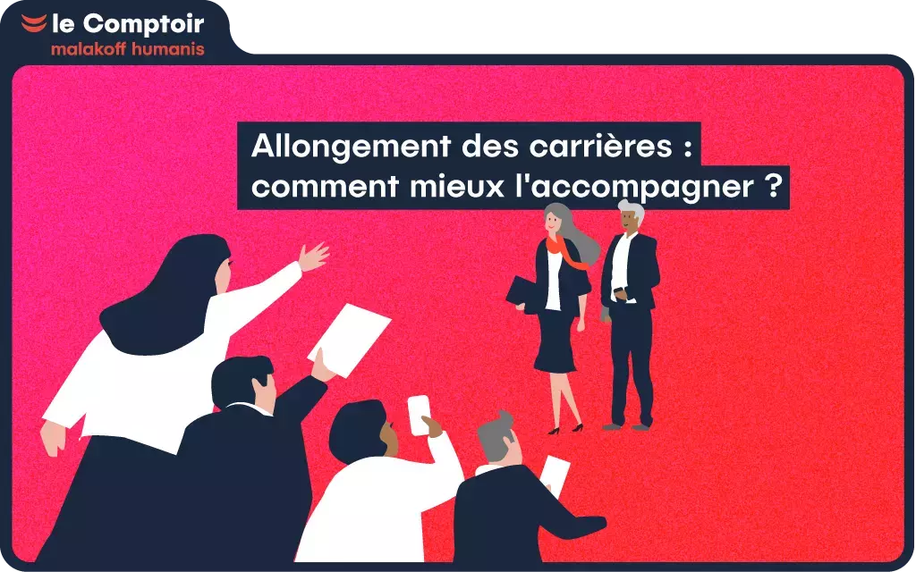 Le comptoir - Allongement des carrières : comment mieux l'accompagner ?