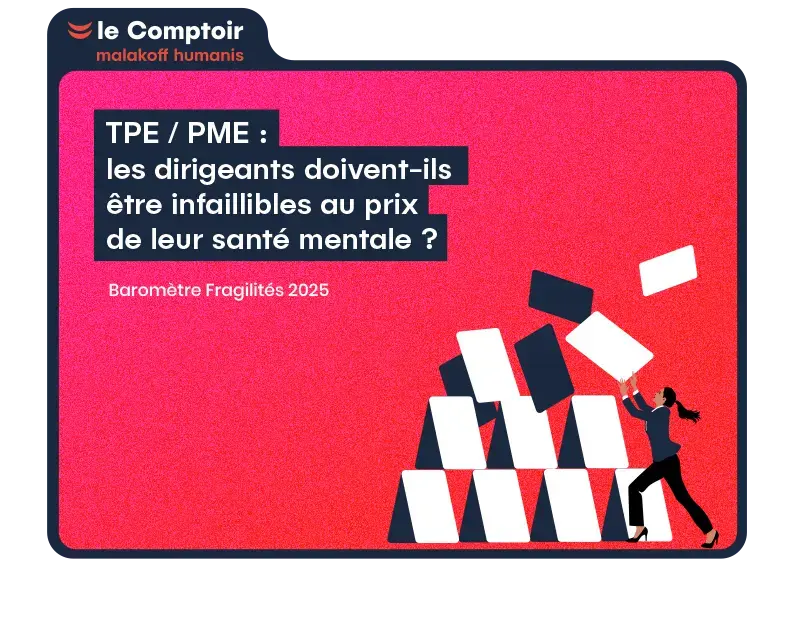 Le Comptoir Malakoff Humanis - TPE / PME : les dirigeants doivent-ils être infaillibles au prix de leur santé mentale ?